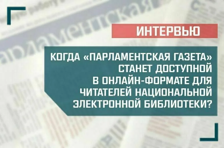 «Когда «Парламентская газета» станет доступной в онлайн-формате для читателей Национальной электронной библиотеки?»