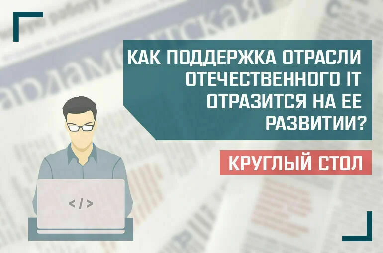  «Как поддержка отрасли отечественного IT отразится на ее развитии?»